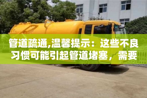 管道疏通,溫馨提示：這些不良習慣可能引起管道堵塞，需要引起重視！