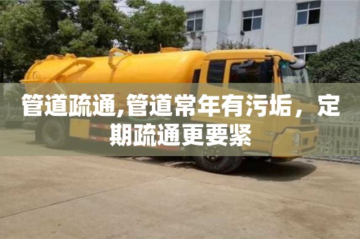 管道疏通,管道常年有污垢，定期疏通更要緊