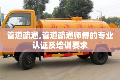 北京管道疏通,管道疏通師傅的專業認證及培訓要求