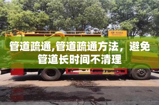 昆明管道疏通,管道疏通方法，避免管道長時間不清理
