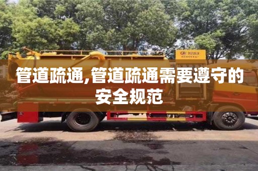 北京管道疏通,管道疏通需要遵守的安全規范