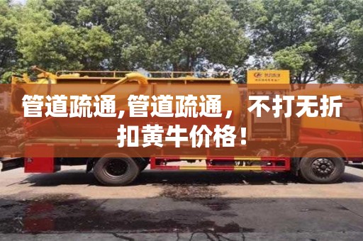 北京管道疏通,管道疏通，不打無折扣黃牛價格！