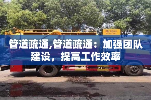 管道疏通,管道疏通：加強團隊建設，提高工作效率