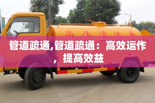 管道疏通,管道疏通：高效運作，提高效益
