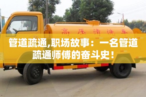 北京管道疏通,職場故事：一名管道疏通師傅的奮斗史！