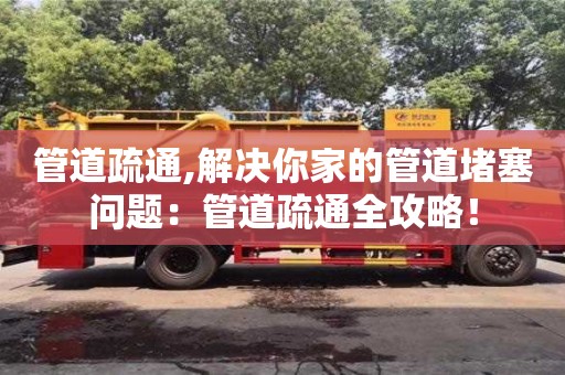 北京管道疏通,解決你家的管道堵塞問題：管道疏通全攻略！