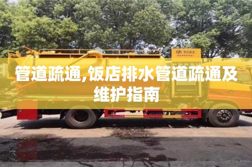 北京管道疏通,飯店排水管道疏通及維護指南