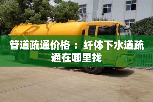 北京管道疏通價格 ：纖體下水道疏通在哪里找