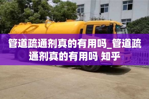 唐山管道疏通劑真的有用嗎_管道疏通劑真的有用嗎 知乎
