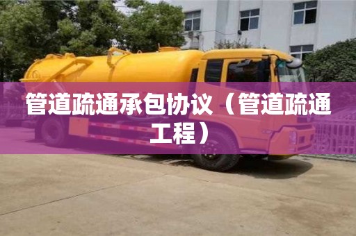 北京管道疏通承包協(xié)議（管道疏通工程）