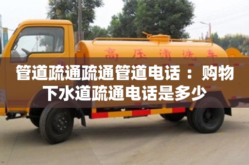 北京管道疏通疏通管道電話 ：購物下水道疏通電話是多少