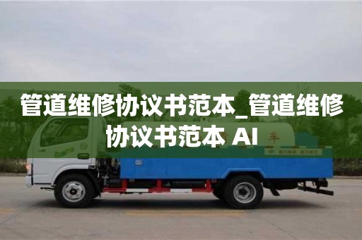 唐山管道維修協(xié)議書范本_管道維修協(xié)議書范本 AI