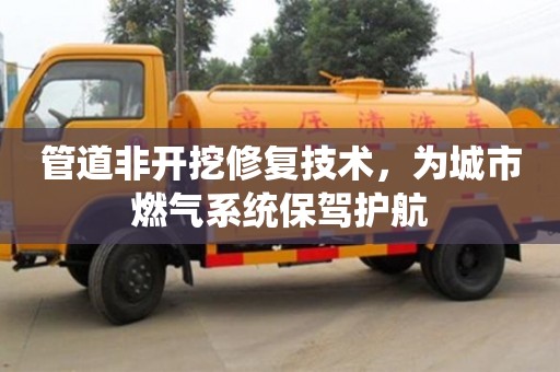 北京管道非開挖修復技術，為城市燃氣系統保駕護航