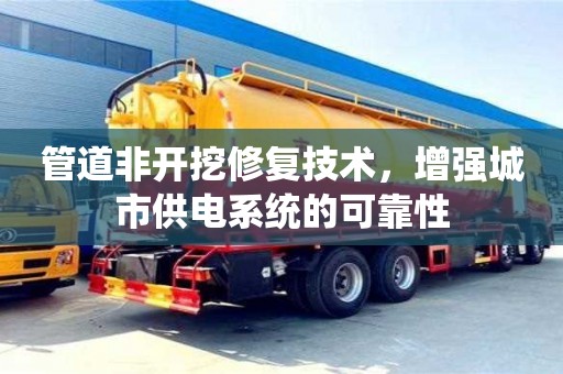 北京管道非開挖修復技術，增強城市供電系統的可靠性