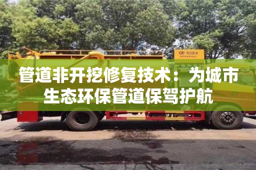 北京管道非開挖修復技術：為城市生態環保管道保駕護航