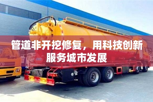 北京管道非開挖修復(fù)，用科技創(chuàng)新服務(wù)城市發(fā)展
