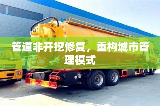 北京管道非開挖修復，重構城市管理模式