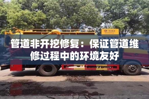 管道非開挖修復：保證管道維修過程中的環境友好