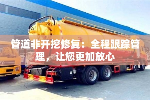 廈門管道非開挖修復：全程跟蹤管理，讓您更加放心