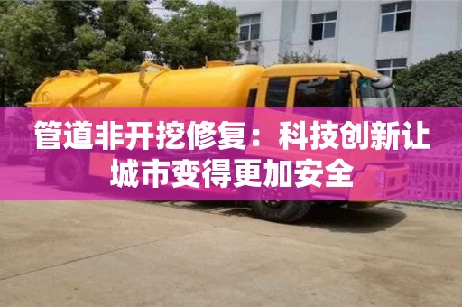 北京管道非開挖修復：科技創新讓城市變得更加安全