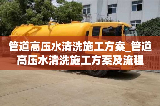 唐山管道高壓水清洗施工方案_管道高壓水清洗施工方案及流程