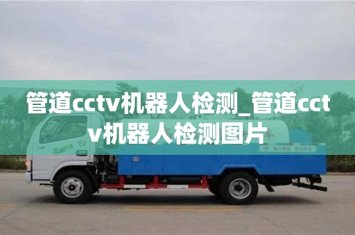 唐山管道cctv機器人檢測_管道cctv機器人檢測圖片