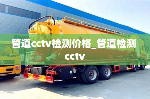 唐山管道cctv檢測價格_管道檢測 cctv