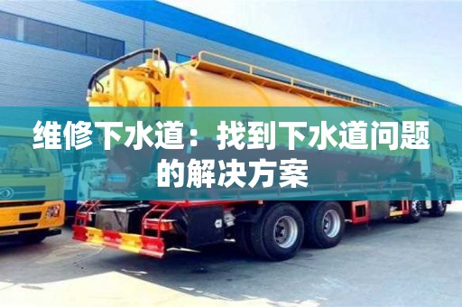 北京維修下水道：找到下水道問題的解決方案