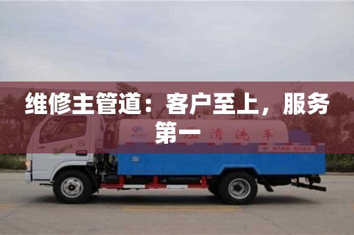 北京維修主管道：客戶至上，服務(wù)第一