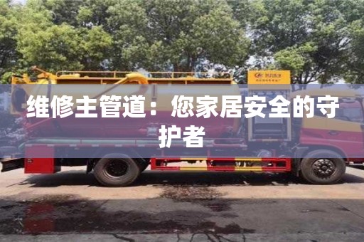 北京維修主管道：您家居安全的守護者