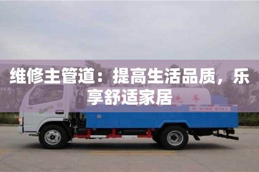 維修主管道:提高生活品質,樂享舒適家居 維修主管道:提高生活品質,樂享舒適家居