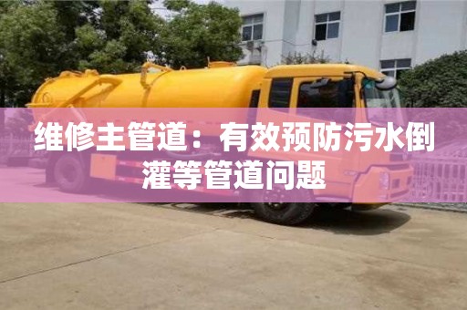 北京維修主管道：有效預防污水倒灌等管道問題