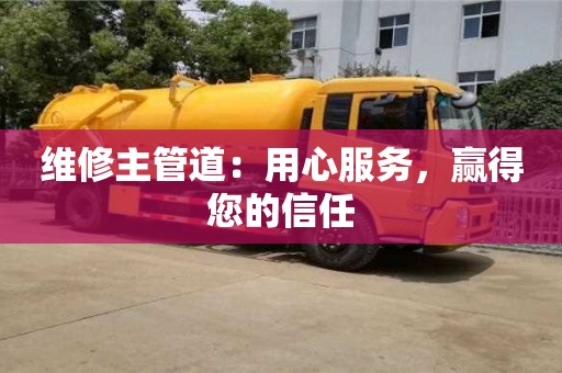 北京維修主管道：用心服務(wù)，贏得您的信任
