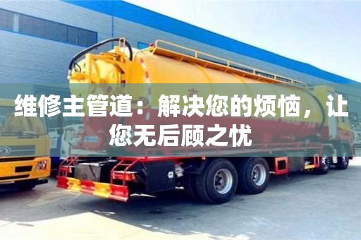 北京維修主管道：解決您的煩惱，讓您無后顧之憂