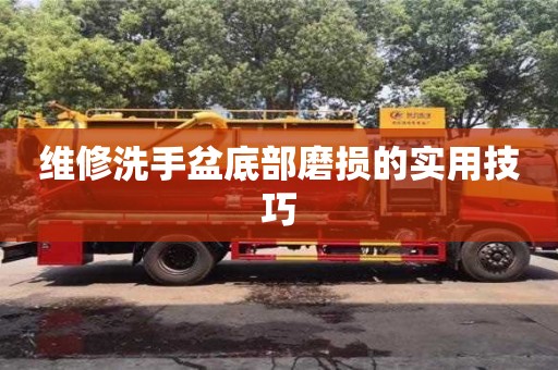 北京維修洗手盆底部磨損的實用技巧