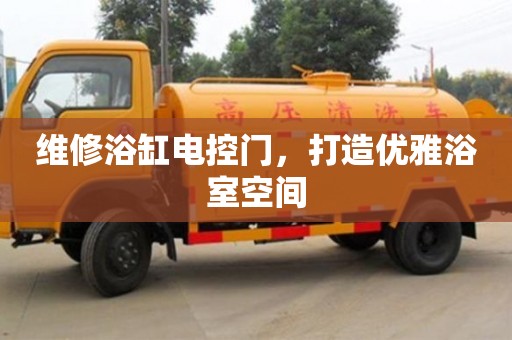 南京維修浴缸電控門，打造優(yōu)雅浴室空間