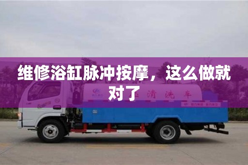 北京維修浴缸脈沖按摩，這么做就對了