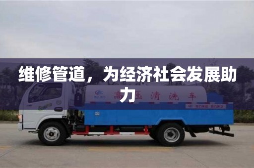 維修管道,為經濟社會發展助力 維修管道,為經濟社會發展助力
