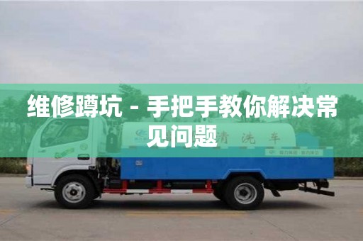 福州維修蹲坑 - 手把手教你解決常見問題