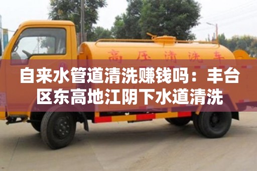 北京自來水管道清洗賺錢嗎：豐臺區(qū)東高地江陰下水道清洗