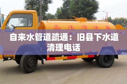 唐山自來水管道疏通：舊縣下水道清理電話