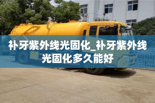 深圳補牙紫外線光固化_補牙紫外線光固化多久能好