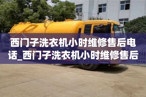 唐山西門子洗衣機小時維修售后電話_西門子洗衣機小時維修售后電話號碼