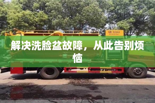 西安解決洗臉盆故障，從此告別煩惱