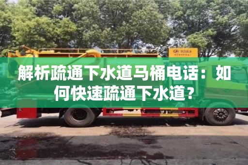 解析疏通下水道馬桶電話:如何快速疏通下水道? 解析疏通下水道馬桶電話:如何快速疏通下水道?