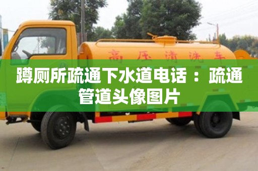 北京蹲廁所疏通下水道電話 ：疏通管道頭像圖片