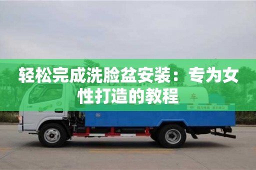 北京輕松完成洗臉盆安裝：專為女性打造的教程