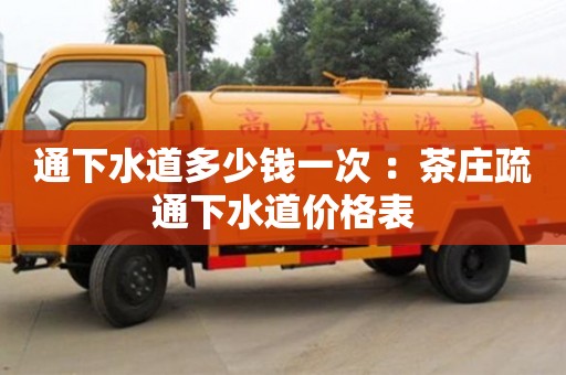 合肥通下水道多少錢一次 ：茶莊疏通下水道價格表
