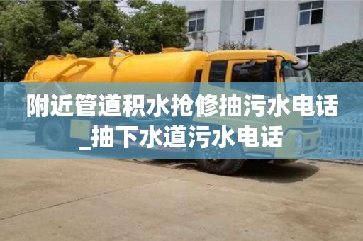 附近管道積水搶修抽污水電話_抽下水道污水電話