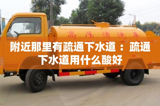 北京附近那里有疏通下水道 ：疏通下水道用什么酸好